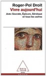 Vivre aujourd'hui : Avec Socrate, Epicure, Sénèque et tous les autres - Roger-Pol Droit