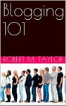 Blogging 101 - Robert M. Taylor