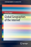 Global Geographies of the Internet (Springer Briefs in Geography) (SpringerBriefs in Geography) - Barney Warf