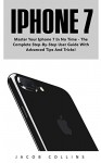 iPhone 7: Master Your IPhone 7 In No Time - The Complete Step-By-Step User Guide With Advanced Tips And Tricks! (iPhone 7 User Guide, iPhone 7 Manual, iOS 10) - Jacob Collins