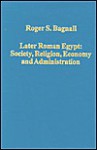 Later Roman Egypt: Society, Religion, Economy and Administration - Roger S. Bagnall