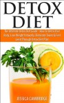 Detox Diet: The Ultimate Detox Diet Guide - How To Detox Your Body, Lose Weight Naturally, Eliminate Toxins & Feel Great Through Detox Diet Plan (Detox ... Irrigation, Detox Drinks, Cleansing Diet) - Jessica Cambridge, Cleansing, Colonic Irrigation, Liver, Colon