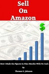 Selling on Amazon: How I Sold Six Figures On amazon in 9 Months With No Cash - Thomas Johnson