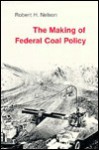 The Making of Federal Coal Policy - Robert H. Nelson