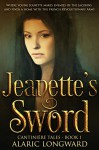 Jeanette's Sword: Story of Napoleonic Wars (The Soldier and the Spy Chronicles, Tales of Historical Adventure and Romance - Book 1) - Alaric Longward