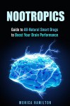 Nootropics: Guide to All-Natural Smart Drugs to Boost Your Brain Performance (Boost IQ Level) - Monica Hamilton