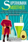 Superhuman Smoothies: Awesome Smoothie Recipes For Weight Loss, Vitality, Fat Burning and EXPLODING ENERGY! (SuperHuman Drinks Series Book 2) - Susan Harris