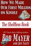 How We Made Our First Million on Kindle: The Shelfless Book - Bob Mayer, Jen Talty