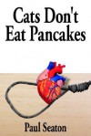 Cats Don't Eat Pancakes - Paul Seaton