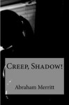 Creep, Shadow! - Abraham Merritt