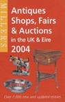 Miller's: Antique Shops, Fairs & Auctions in the UK & Ireland 2004 - Judith H. Miller