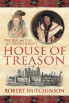 House Of Treason: The Rise And Fall Of A Tudor Dynasty - Robert Hutchinson