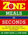 Zone Meals in Seconds: 150 Fast and Delicious Recipes for Breakfast, Lunch, and Dinner (Zone (Regan)) - Barry Sears, Lynne Spears, Lynne Sears, Lynn Sears