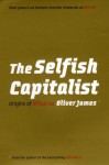 The Selfish Capitalist: Origins of Affluenza - Oliver James