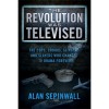 The Revolution Was Televised: The Cops, Crooks, Slingers and Slayers Who Changed TV Drama Forever - Alan Sepinwall