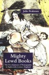 Mighty Lewd Books: The Development of Pornography in Eighteenth-Century England - Julie Peakman