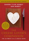 The Cheese Lover's Companion: The Ultimate A-to-Z Cheese Guide with More Than 1,000 Listings for Cheeses and Cheese-Related Terms - Sharon Tyler Herbst, Ron Herbst