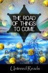 The Road of Things to Come - Benson Phillip Lott