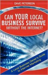 Can Your Local Business Survive Without the Internet?: A Local Business Owner's Guide to Internet Marketing - Dave Peterson