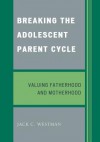 Breaking the Adolescent Parent Cycle: Valuing Fatherhood and Motherhood - Jack C. Westman