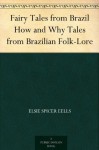 Fairy Tales from Brazil How and Why Tales from Brazilian Folk-Lore - Elsie Spicer Eells