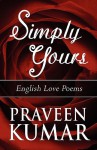 Simply Yours: English Love Poems - Praveen Kumar