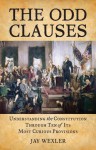 The Odd Clauses: Understanding the Constitution through Ten of Its Most Curious Provisions - Jay Wexler