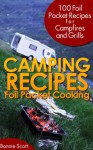 Camping Recipes: Foil Packet Cooking - Bonnie Scott