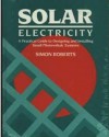 Solar Electricity: A Practical Guide to Designing and Installing Small Photovoltaic Systems - Simon Roberts