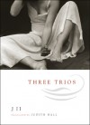 Three Trios: Poems - J. II, Judith Hall