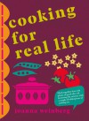 Cooking for Real Life: More Than 180 Recipes for Whatever Life Throws at You - Joanna Weinberg