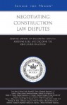 Negotiating Construction Law Disputes: Leading Lawyers on Evaluating Disputes, Assessing Risks, and Deciding the Best Course of Action - Aspatore Books