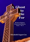 A Ghost To Die For - Elizabeth Eagan-Cox