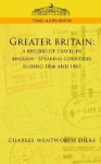 Greater Britain: A Record of Travel in English-Speaking Countries During 1866 and 1867 - Charles Wentworth Dilke