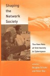 Shaping the Network Society: The New Role of Civil Society in Cyberspace - Douglas Schuler, Peter Day