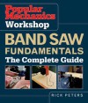 Popular Mechanics Workshop: Band Saw Fundamentals: The Complete Guide - Rick Peters