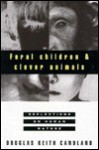 Feral Children and Clever Animals: Reflections on Human Nature - Douglas K. Candland