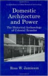 Domestic Architecture and Power: The Historical Archaeology of Colonial Ecuador (Contributions To Global Historical Archaeology) - Ross W. Jamieson, Prudence M. Rice