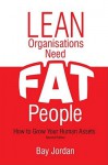 Lean Organisations Need Fat People - Bay Jordan