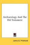 Archaeology And The Old Testament - James B. Pritchard