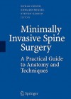 Minimally Invasive Spine Surgery: A Practical Guide to Anatomy and Techniques - Burak Ozgur, Edward Benzel, Steven Garfin