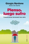 Pienso, luego sufro: Cuando pensar demasiado hace daño (Spanish Edition) - Giorgio Nardone, Giulio De Santis, Pere Salvat Farré