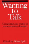 Wanting to Talk: Counselling Case Studies in Communication Disorders - Diana Syder