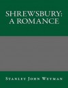 Shrewsbury: A Romance - Stanley John Weyman