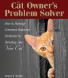 The Cat Owner's Problem Solver: How to Manage Common Behavior Problems by Thinking Like Your Cat - Margaret H. Bonham