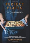 Perfect Plates in 5 Ingredients - John Whaite