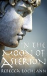 In the Moon of Asterion (The Child of the Erinyes) - Rebecca Lochlann