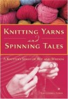 Knitting Yarns and Spinning Tales: A Knitter's Stash of Wit and Wisdom - Kari Cornell