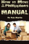 How to Move to the Philippines Manual - Bob Martin, Aaron Martin