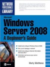 Microsoft Windows Server 2008: A Beginner's Guide (Network Professional's Library) - Marty Matthews